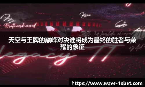 天空与王牌的巅峰对决谁将成为最终的胜者与荣耀的象征